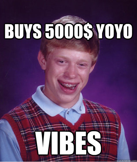 Buys 5000$ yoyo Vibes - Buys 5000$ yoyo Vibes  Bad Luck Brian