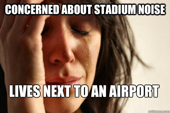 concerned about stadium noise lives next to an airport  First World Problems