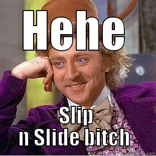 HEHE SLIP N SLIDE BITCH  Creepy Wonka