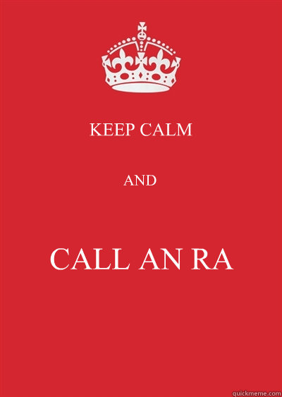 KEEP CALM AND CALL AN RA  Keep calm or gtfo