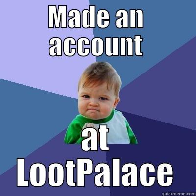 MADE AN ACCOUNT AT LOOTPALACE Success Kid