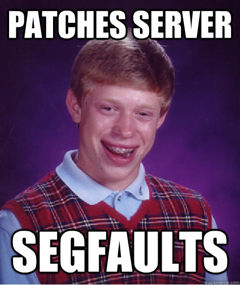 Patches Server segfaults - Patches Server segfaults  Bad Luck Brian