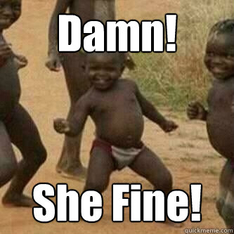 Damn! She Fine!  Its friday niggas