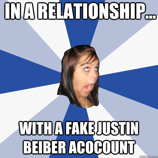 in A relationship... with a fake justin beiber acocount  Annoying Facebook Girl