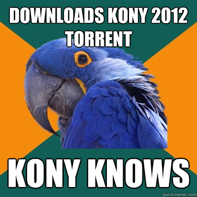 downloads kony 2012 torrent kony knows  Paranoid Parrot