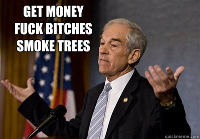 Get Money
fuck bitches
smoke trees - Get Money
fuck bitches
smoke trees  Ron Paul - Come at me bro