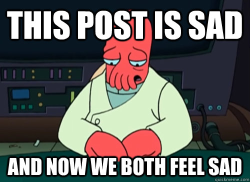 This post is sad and now we both feel sad - This post is sad and now we both feel sad  sad zoidberg