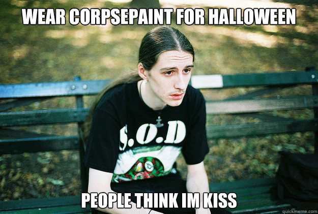 wear corpsepaint for halloween people think im kiss  First World Metal Problems