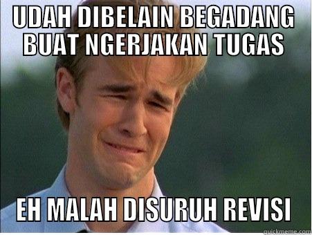UDAH DIBELAIN BEGADANG BUAT NGERJAKAN TUGAS EH MALAH DISURUH REVISI 1990s Problems