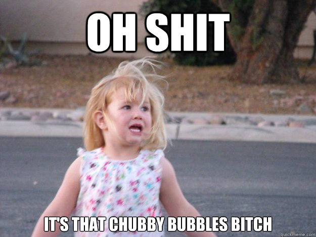 Oh Shit It's that chubby bubbles bitch - Oh Shit It's that chubby bubbles bitch  Maggie Pie