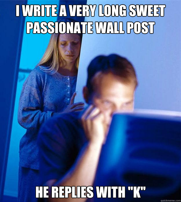 i write a very long sweet passionate wall post he replies with 