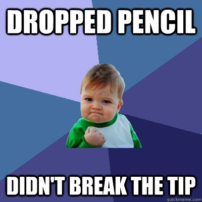 Dropped pencil Didn't break the tip - Dropped pencil Didn't break the tip  Success Kid