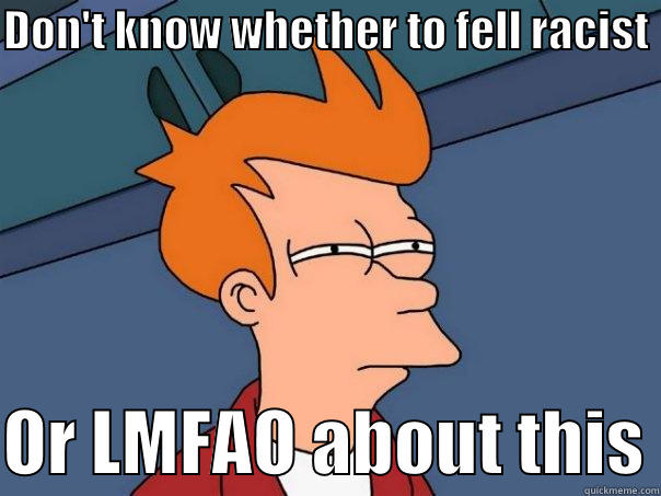 DON'T KNOW WHETHER TO FELL RACIST   OR LMFAO ABOUT THIS Futurama Fry