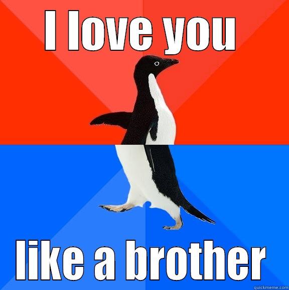 Well FML - I LOVE YOU LIKE A BROTHER Socially Awesome Awkward Penguin