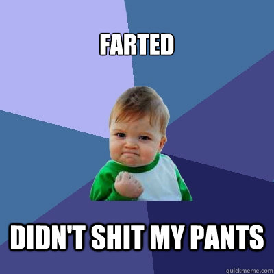 Farted Didn't shit my pants - Farted Didn't shit my pants  Success Kid