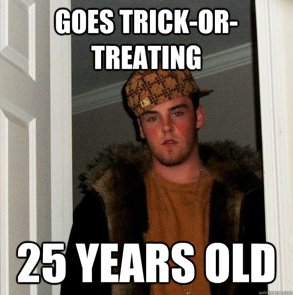 goes trick-or-treating 25 years old  Scumbag Steve