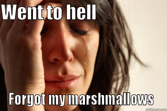 WENT TO HELL                      FORGOT MY MARSHMALLOWS  First World Problems
