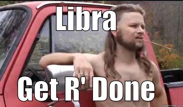 LIBRA  GET R' DONE  Almost Politically Correct Redneck