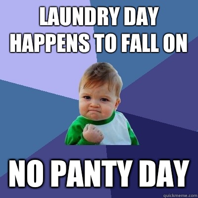 Laundry day happens to fall on No Panty Day  Success Kid
