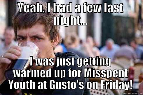 YEAH, I HAD A FEW LAST NIGHT... I WAS JUST GETTING WARMED UP FOR MISSPENT YOUTH AT GUSTO'S ON FRIDAY! Lazy College Senior