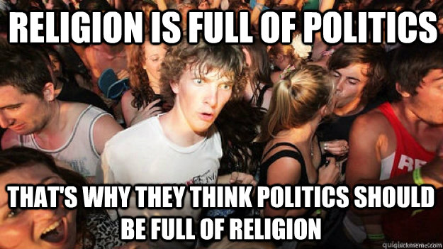 Religion is full of politics  That's why they think politics should be full of religion  Sudden Clarity Clarence