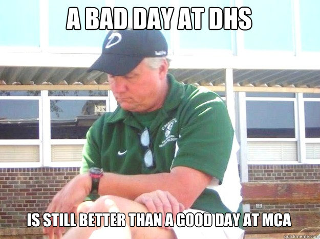 A Bad day at DHS Is still better than a good day at MCA  