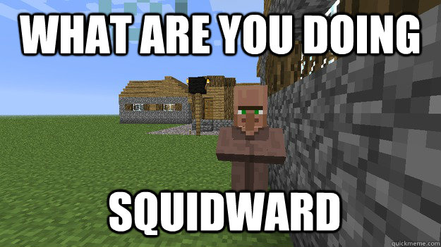 WHAT ARE YOU DOING squidward  MINECRAFT VILLAGER MEME THING