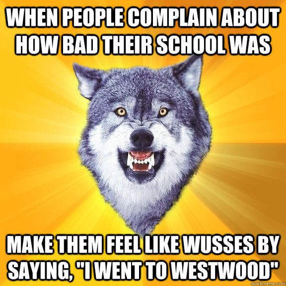 When people complain about how bad their school was make them feel like wusses by saying, 
