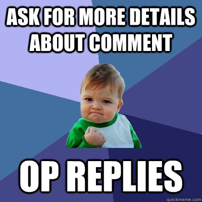 Ask for more details about comment OP replies  Success Kid