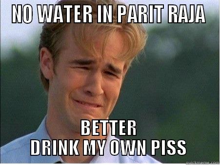 NO WATER IN PARIT RAJA BETTER DRINK MY OWN PISS 1990s Problems