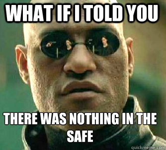 what if i told you there was nothing in the safe
  Matrix Morpheus