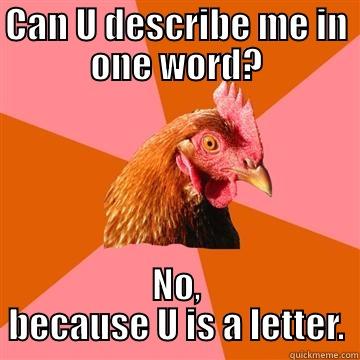 CAN U DESCRIBE ME IN ONE WORD? NO, BECAUSE U IS A LETTER. Anti-Joke Chicken