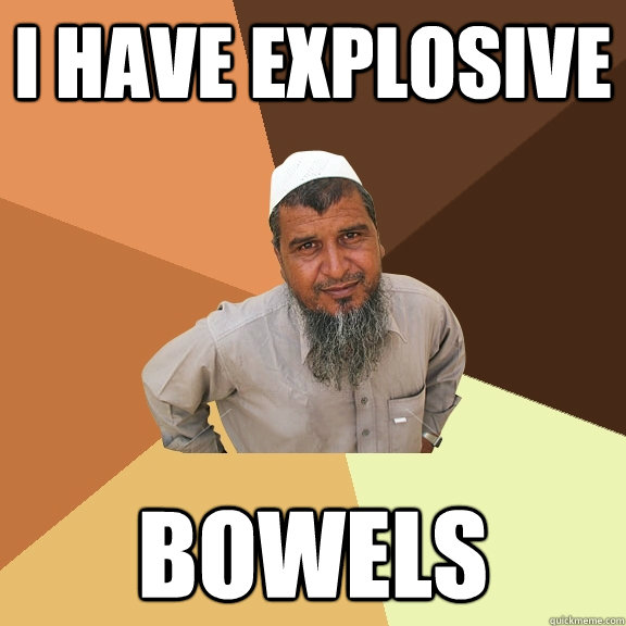 I have explosive bowels  Ordinary Muslim Man