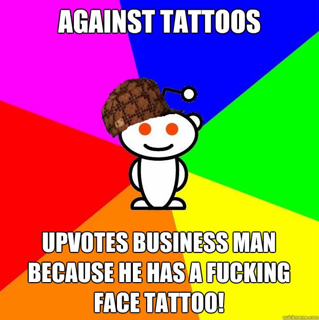 Against Tattoos Upvotes Business man because he has a fucking face tattoo!  Scumbag Redditor