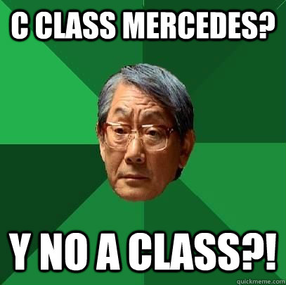 C Class Mercedes? Y no a class?!  ASIAN FATHER