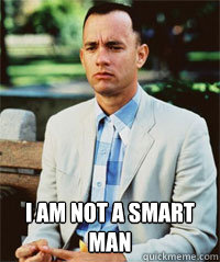  I am not a smart man   Forrest Gump