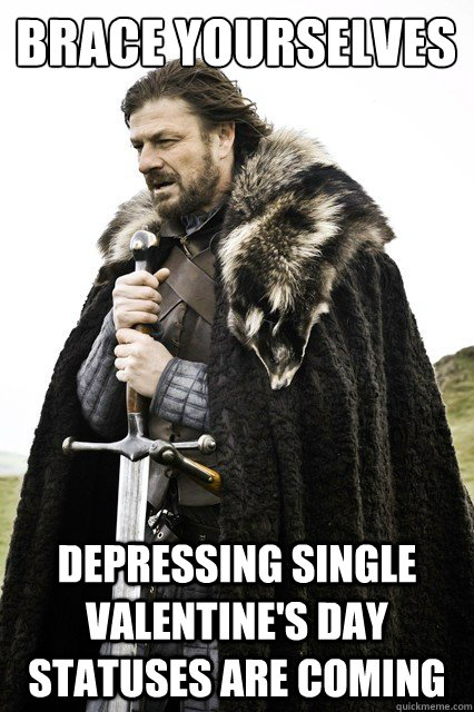 Brace yourselves Depressing Single Valentine's Day Statuses are coming  Brace yourself school