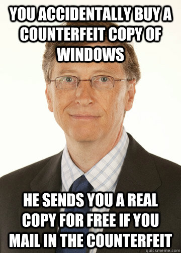 You accidentally buy a counterfeit copy of Windows he sends you a real copy for free if you mail in the counterfeit - You accidentally buy a counterfeit copy of Windows he sends you a real copy for free if you mail in the counterfeit  Good Guy Bill Gates