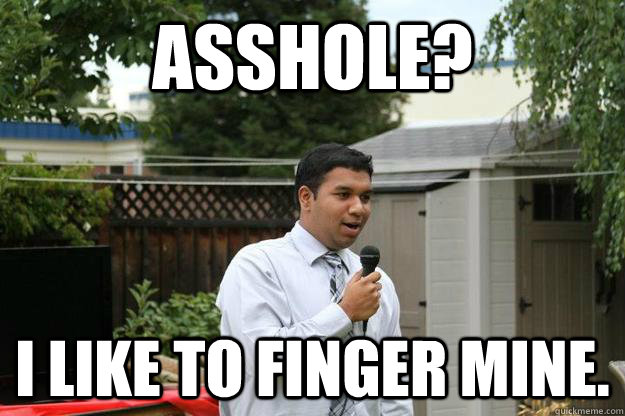 Asshole? I like to finger mine. - Asshole? I like to finger mine.  Fat Indian Man