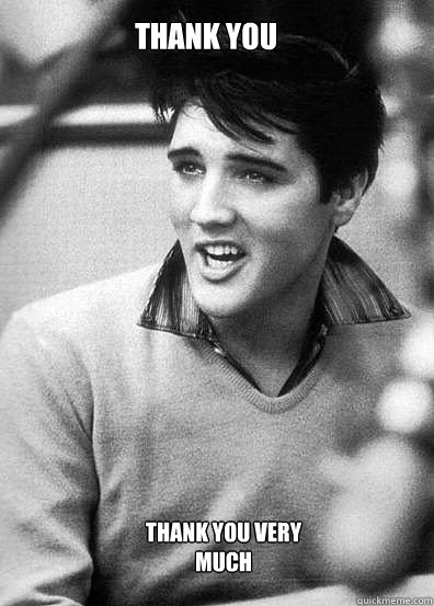 Thank you THANK YOU VERY MUCH  elvis presley