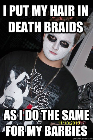 I put my hair in death braids As i do the same for my barbies - I put my hair in death braids As i do the same for my barbies  Juggalo kid