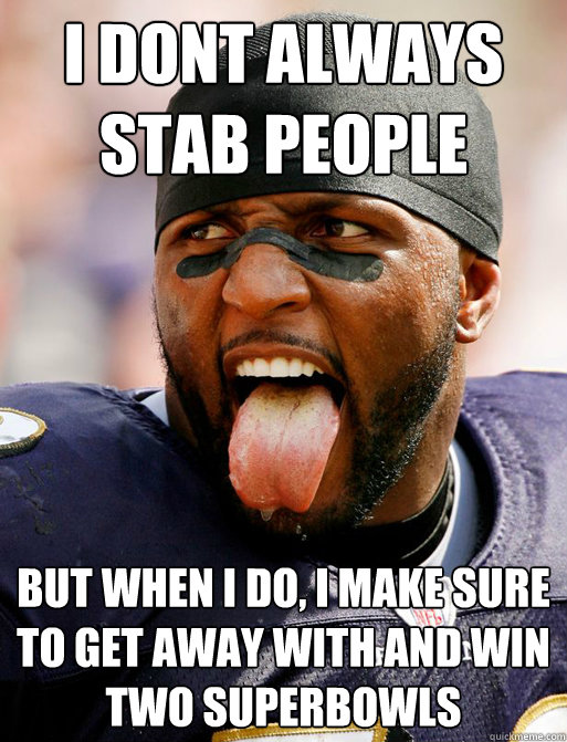 i dont always stab people but when i do, i make sure to get away with and win two superbowls  Ray Lewis Style