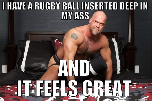 I HAVE A RUGBY BALL INSERTED DEEP IN MY ASS AND IT FEELS GREAT Gorilla Man