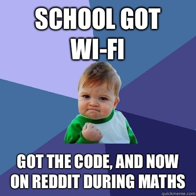 School got Wi-fi  Got the code, and now on reddit during maths   Success Kid
