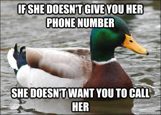 If she doesn't give you her phone number She doesn't want you to call her  Actual Advice Mallard