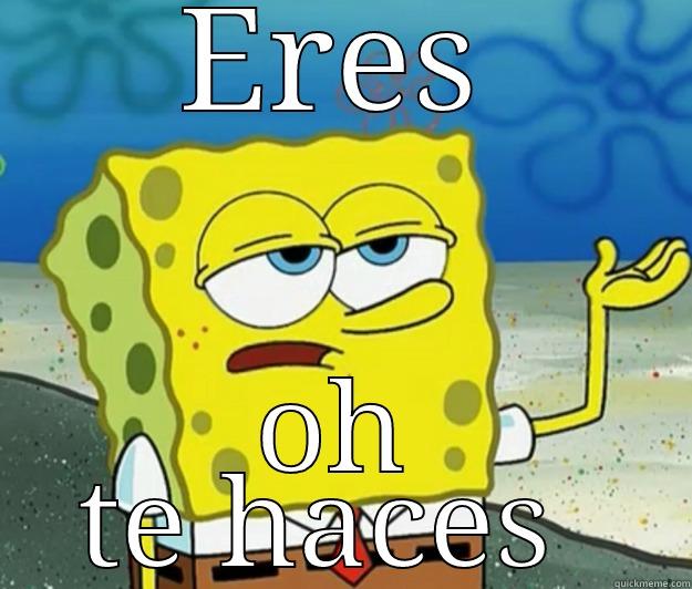 are u or not - ERES OH TE HACES  Tough Spongebob