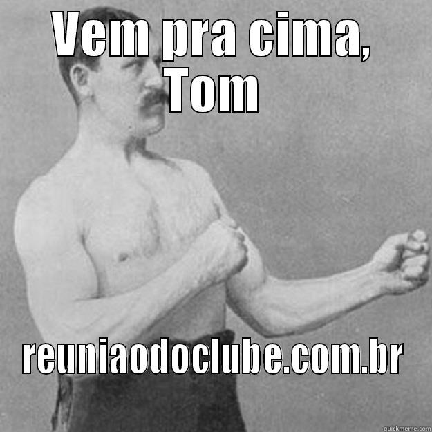 VEM PRA CIMA, TOM REUNIAODOCLUBE.COM.BR overly manly man