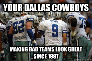 Your Dallas cowboys making bad teams look great since 1997  cowboys