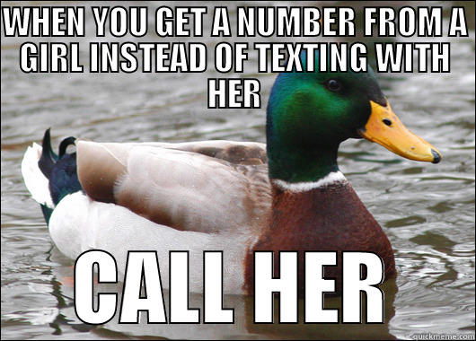 WHEN YOU GET A NUMBER FROM A GIRL INSTEAD OF TEXTING WITH HER CALL HER Actual Advice Mallard
