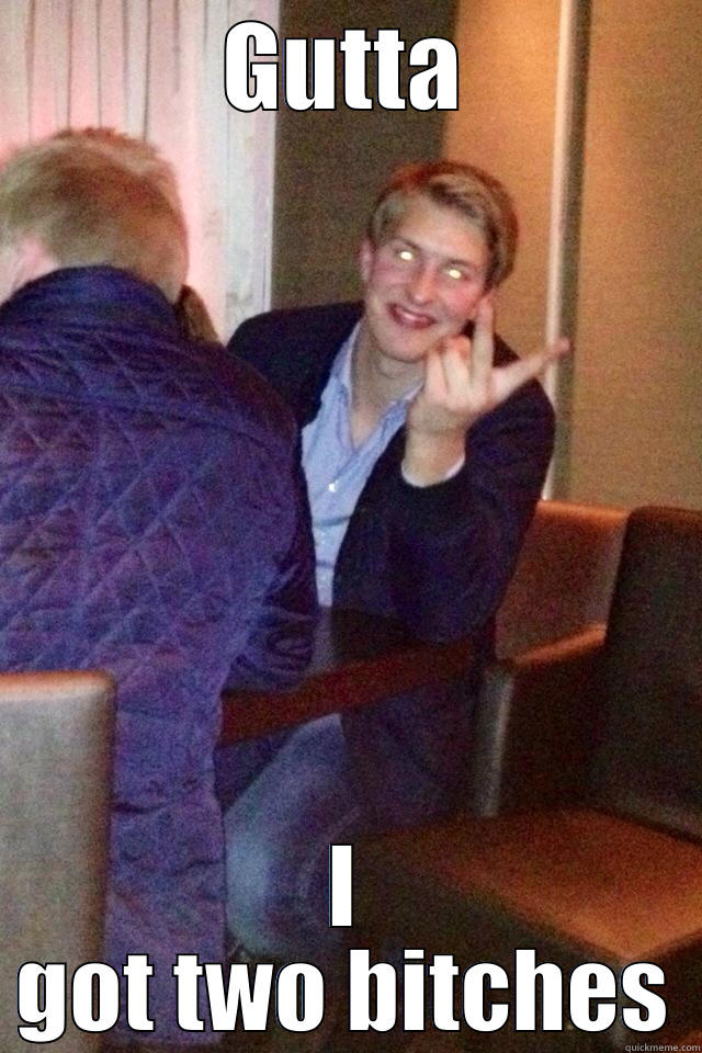 GUTTA I GOT TWO BITCHES Misc